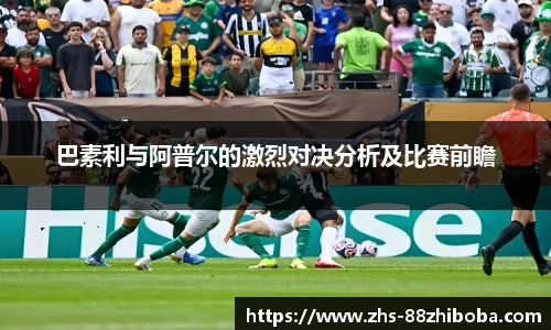 巴素利与阿普尔的激烈对决分析及比赛前瞻